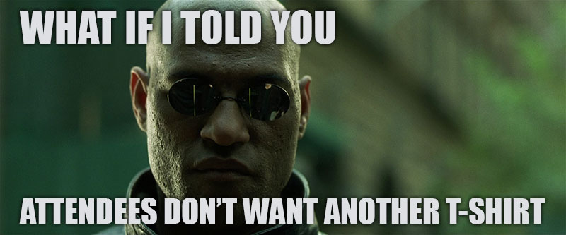 Morpheus meme - What if I told you attendees don't want another conference t-shirt