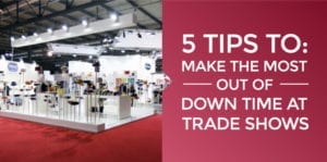 5 tips to make the most out of downtime at trade shows
